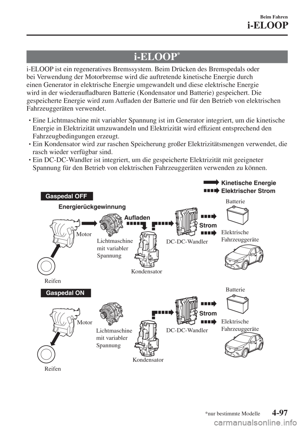MAZDA MODEL CX-3 2016  Betriebsanleitung (in German) 4–97
Beim Fahren
i-ELOOP
*nur bestimmte Modelle
      i-ELOOP * 
            i-ELOOP  ist  ein  regeneratives  Bremssystem.  Beim  Drücken  des  Bremspedals  oder 
bei Verwendung der Motorbremse wi