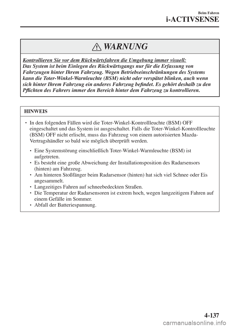 MAZDA MODEL CX-3 2016  Betriebsanleitung (in German) 4–137
Beim Fahren
i-ACTIVSENSE
 WARNUNG
 Kontrollieren Sie vor dem Rückwärtsfahren die Umgebung immer visuell: 
 Das System ist beim Einlegen des Rückwärtsgangs nur für die Erfassung von 
Fahrz