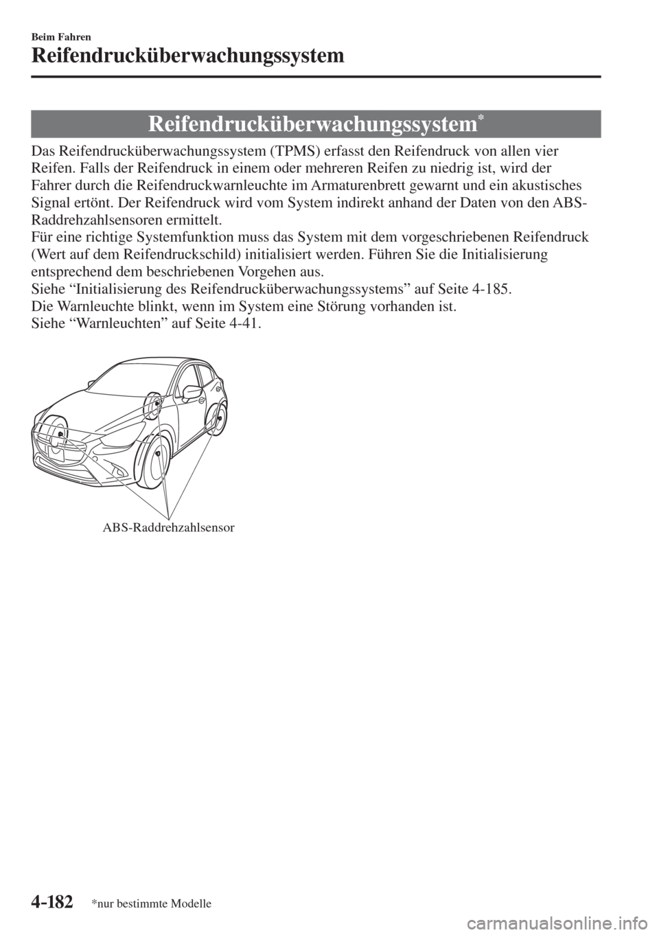 MAZDA MODEL CX-3 2016  Betriebsanleitung (in German) 4–182
Beim Fahren
Reifendrucküberwachungssystem
*nur bestimmte Modelle
      Reifendrucküberwachungssystem * 
            Das  Reifendrucküberwachungssystem  (TPMS)  erfasst  den  Reifendruck  vo
