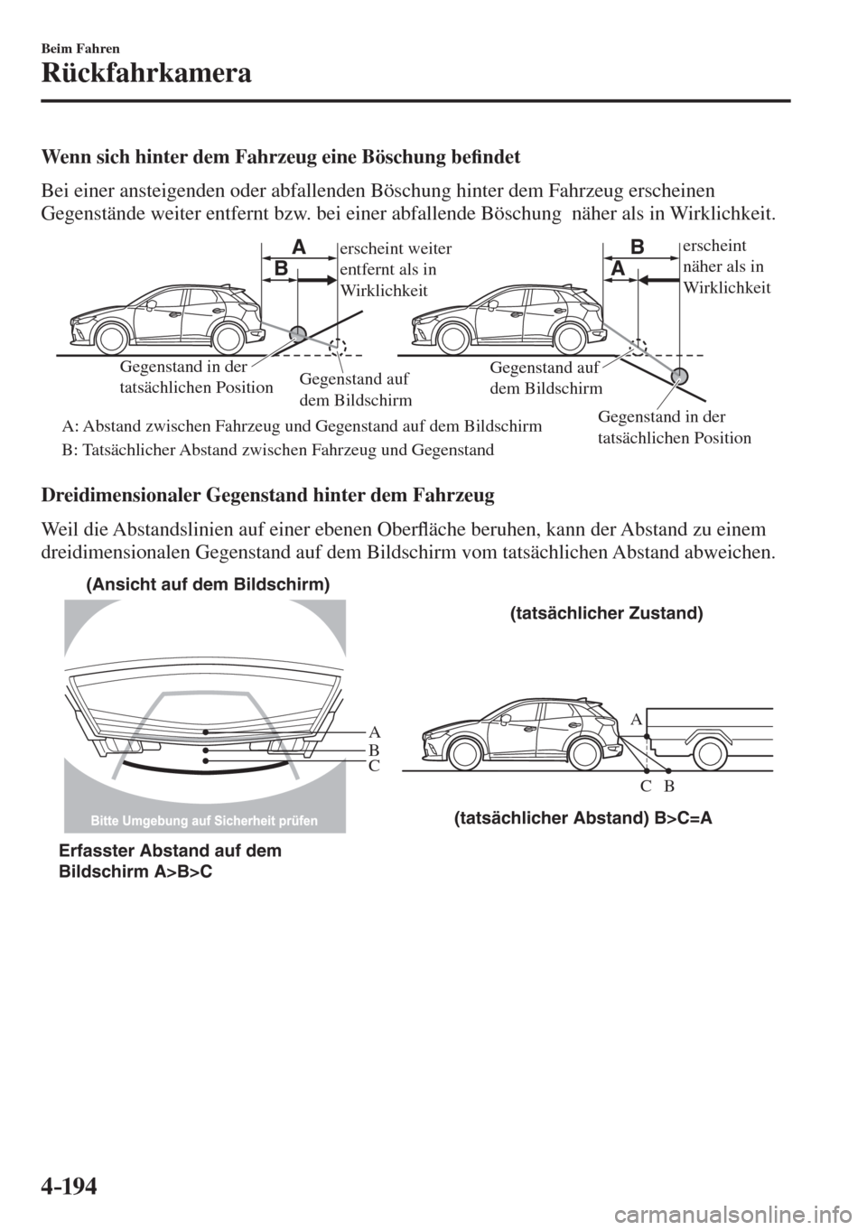 MAZDA MODEL CX-3 2016  Betriebsanleitung (in German) 4–194
Beim Fahren
Rückfahrkamera
  Wenn sich hinter dem Fahrzeug eine Böschung be�¿ ndet
    Bei einer ansteigenden oder abfallenden Böschung hinter dem Fahrzeug erscheinen 
Gegenstände weiter 