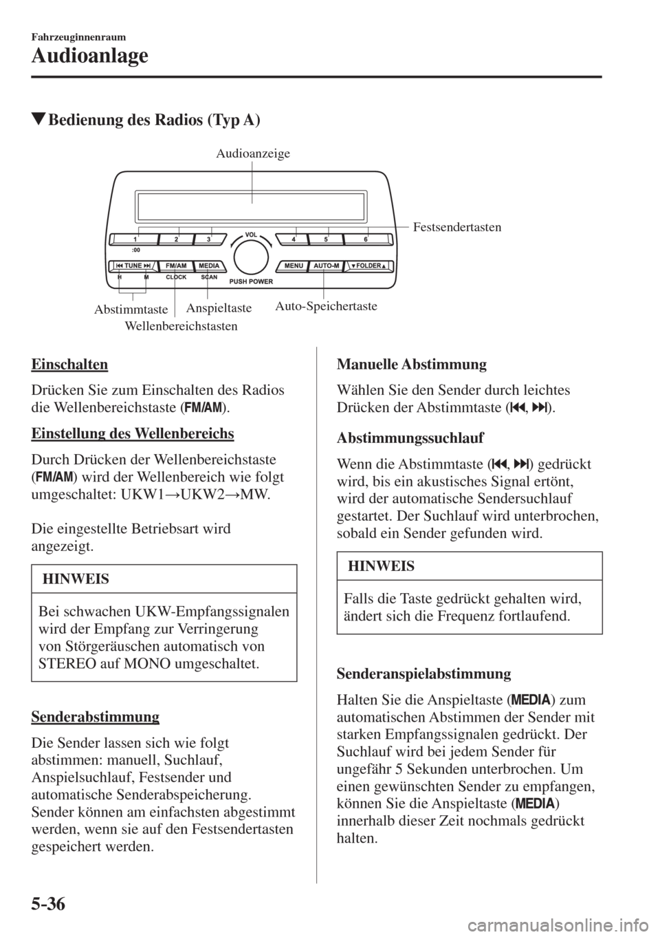 MAZDA MODEL CX-3 2016  Betriebsanleitung (in German) 5–36
Fahrzeuginnenraum
Audioanlage
          Bedienung des Radios (Typ A)
   WellenbereichstastenFestsendertasten 
AnspieltasteAuto-Speichertaste 
AbstimmtasteAudioanzeige 
 
    E i n s c h a l t e