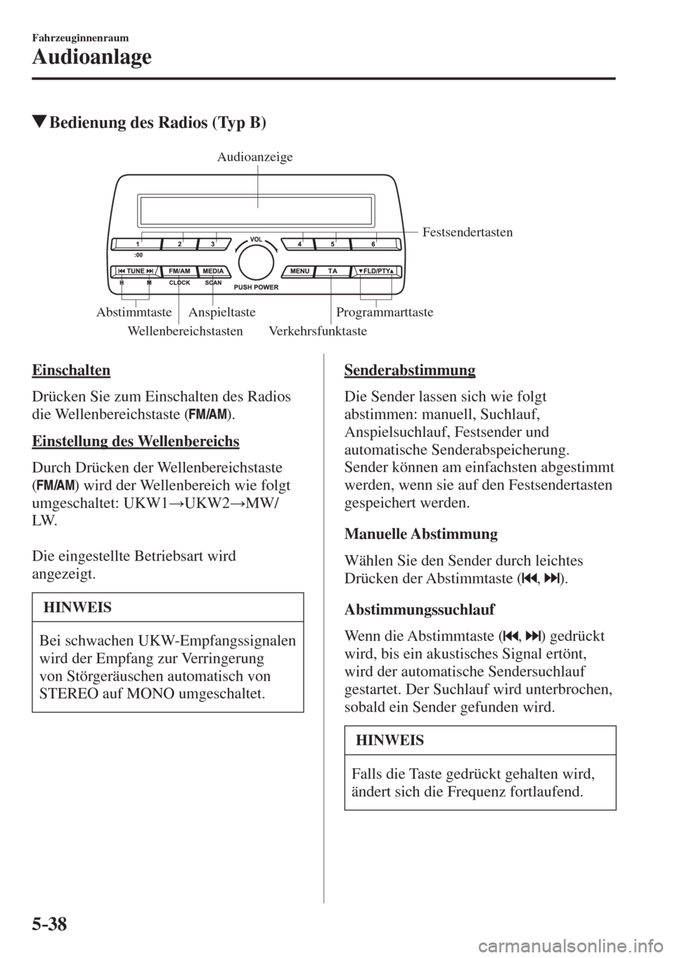 MAZDA MODEL CX-3 2016  Betriebsanleitung (in German) 5–38
Fahrzeuginnenraum
Audioanlage
          Bedienung des Radios (Typ B)
   Wellenbereichstasten Verkehrsfunktaste Festsendertasten 
Anspieltaste
Abstimmtaste Programmarttaste Audioanzeige 
 
    E