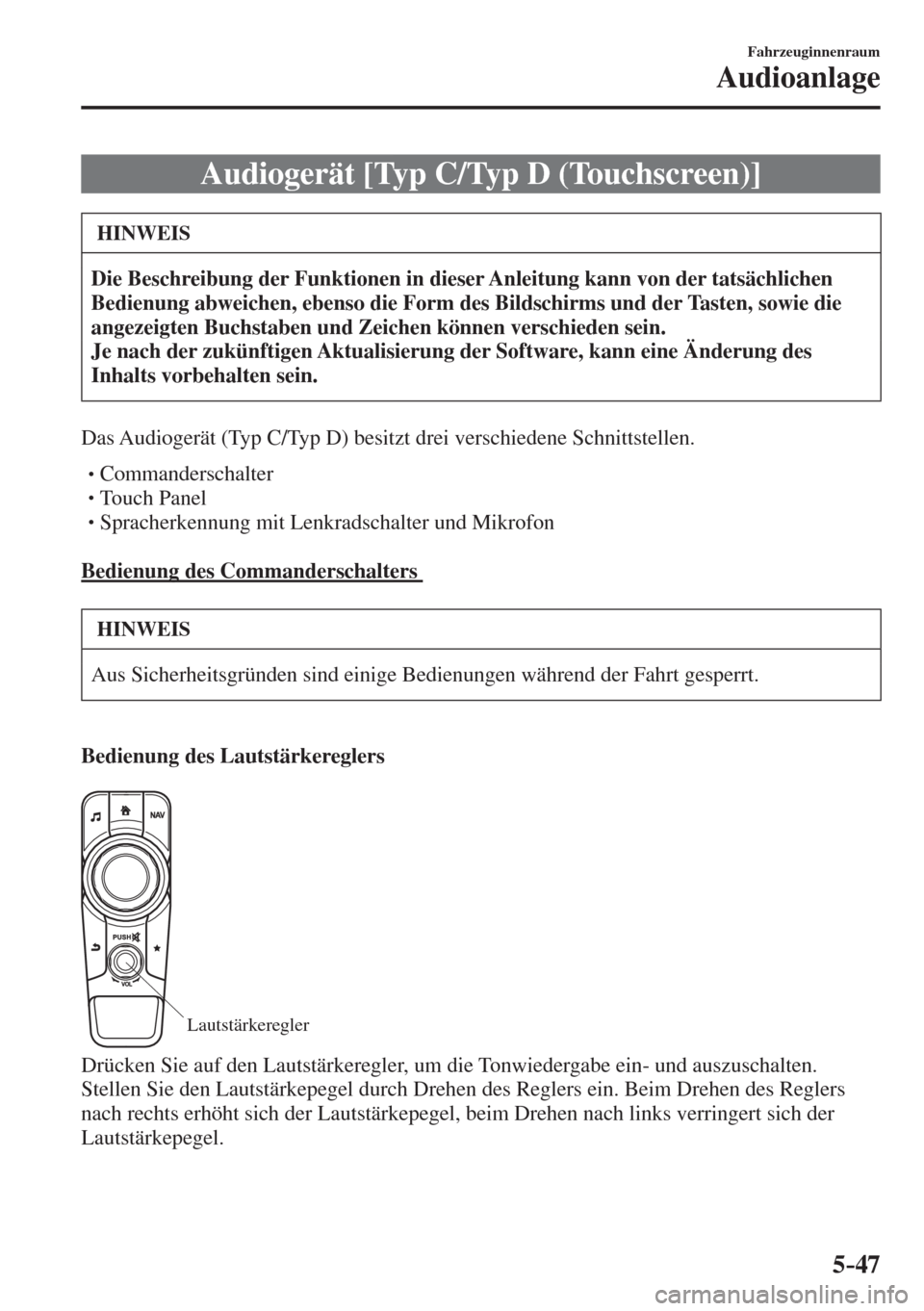 MAZDA MODEL CX-3 2016  Betriebsanleitung (in German) 5–47
Fahrzeuginnenraum
Audioanlage
 Audiogerät [Typ C/Typ D (Touchscreen)]
 HINWEIS
   Die Beschreibung der Funktionen in dieser Anleitung kann von der tatsächlichen 
Bedienung abweichen, ebenso d