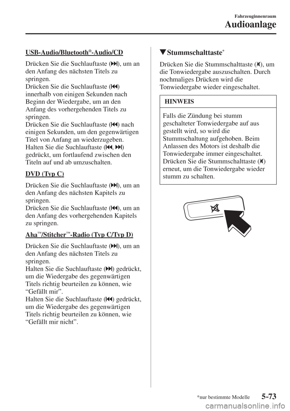 MAZDA MODEL CX-3 2016  Betriebsanleitung (in German) 5–73
Fahrzeuginnenraum
Audioanlage
*nur bestimmte Modelle
  USB-Audio/Bluetooth ® -Audio/CD
    Drücken  Sie  die  Suchlauftaste  ( 
 ), um an 
den Anfang des nächsten Titels zu 
springen.
  Drü