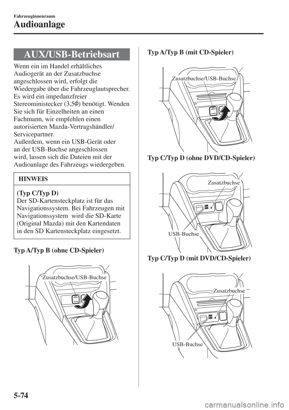 MAZDA MODEL CX-3 2016  Betriebsanleitung (in German) 5–74
Fahrzeuginnenraum
Audioanlage
 AUX/USB-Betriebsart
            Wenn  ein  im  Handel  erhältliches 
Audiogerät an der Zusatzbuchse 
angeschlossen wird, erfolgt die 
Wiedergabe über die Fahrz