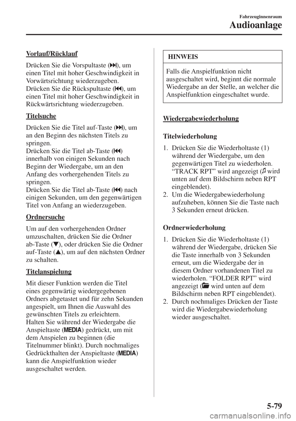 MAZDA MODEL CX-3 2016  Betriebsanleitung (in German) 5–79
Fahrzeuginnenraum
Audioanlage
  Vorlauf/Rücklauf
    Drücken  Sie  die  Vorspultaste  ( 
 ),  um 
einen Titel mit hoher Geschwindigkeit in 
Vorwärtsrichtung wiederzugeben.
  Drücken Sie die