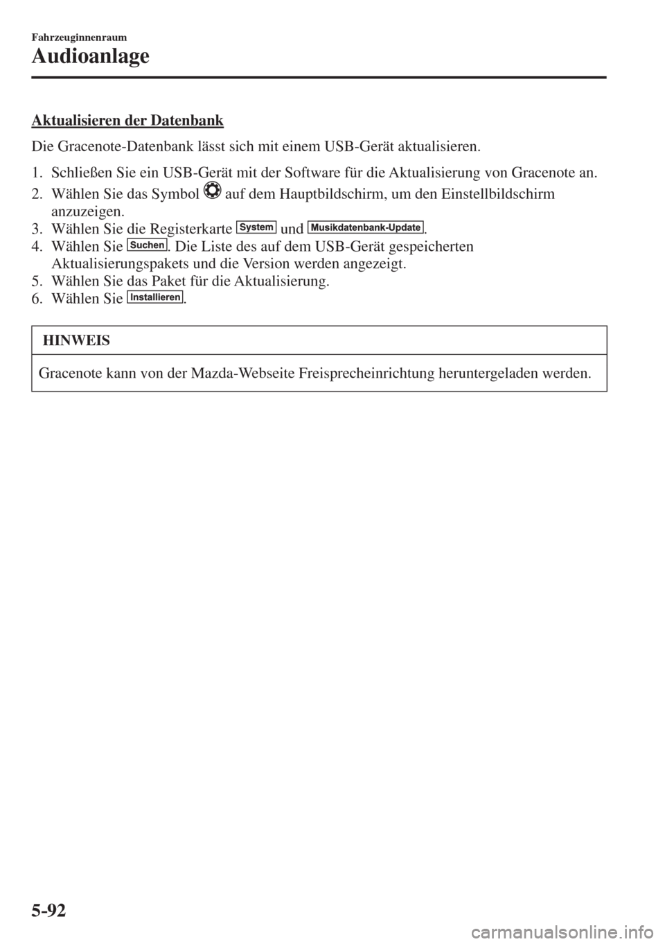 MAZDA MODEL CX-3 2016  Betriebsanleitung (in German) 5–92
Fahrzeuginnenraum
Audioanlage
  Aktualisieren  der  Datenbank
    Die Gracenote-Datenbank lässt sich mit einem USB-Gerät aktualisieren.
  
   1.   Schließen Sie ein USB-Gerät mit der Softwa