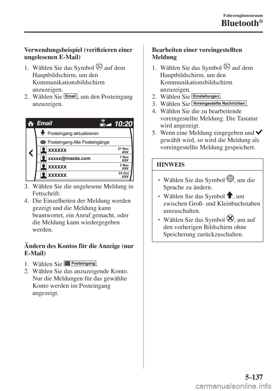 MAZDA MODEL CX-3 2016  Betriebsanleitung (in German) 5–137
Fahrzeuginnenraum
Bluetooth®
    Verwendungsbeispiel  (veri�¿ zieren einer 
ungelesenen E-Mail)
     1.   Wählen  Sie  das  Symbol   
  auf dem 
Hauptbildschirm, um den 
Kommunikationsbilds