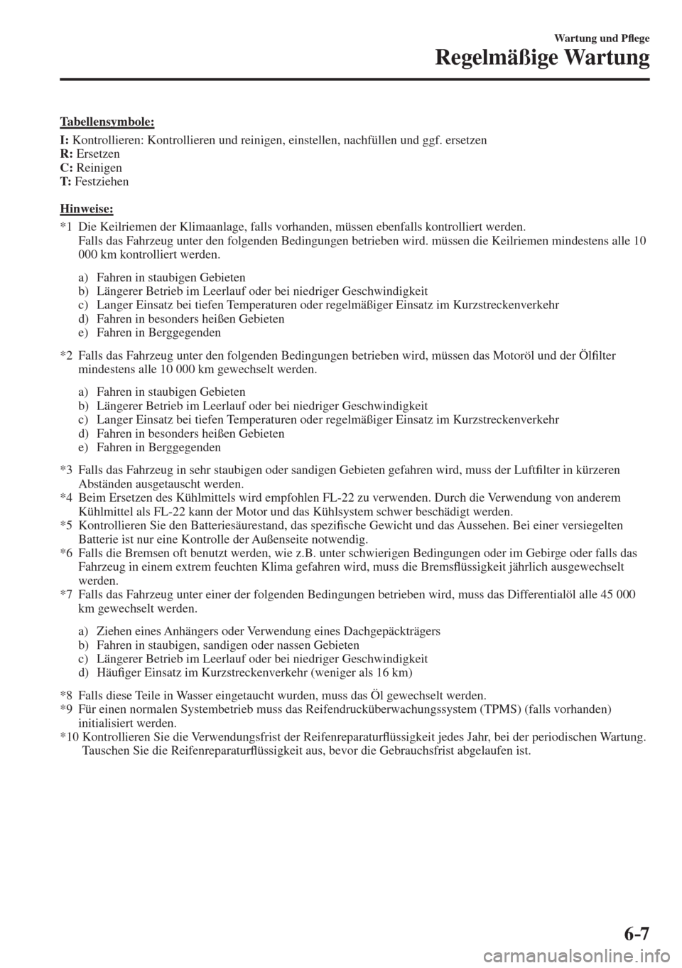 MAZDA MODEL CX-3 2016  Betriebsanleitung (in German) 6–7
Wartung und P�À ege
Regelmäßige Wartung
    Tabellensymbole:
       I :  Kontrollieren: Kontrollieren und reinigen, einstellen, nachfüllen und ggf. ersetzen
     R :   Ersetzen
     C :   Re