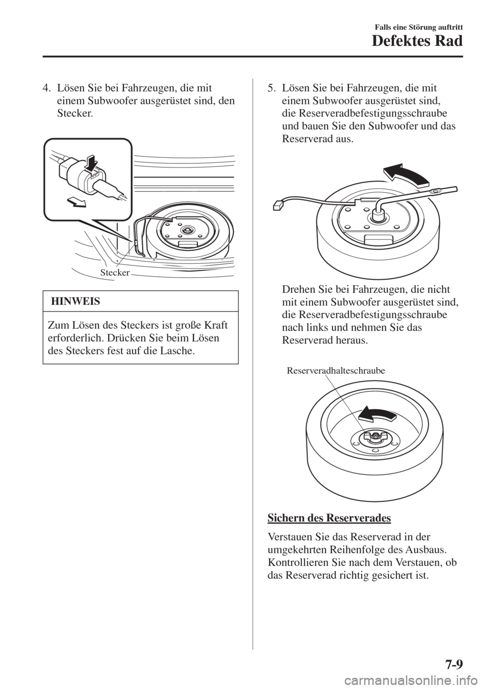 MAZDA MODEL CX-3 2016  Betriebsanleitung (in German) 7–9
Falls eine Störung auftritt
Defektes Rad
   4.   Lösen Sie bei Fahrzeugen, die mit 
einem Subwoofer ausgerüstet sind, den 
Stecker.
   
 
Stecker 
 HINWEIS
 Zum Lösen des Steckers ist große