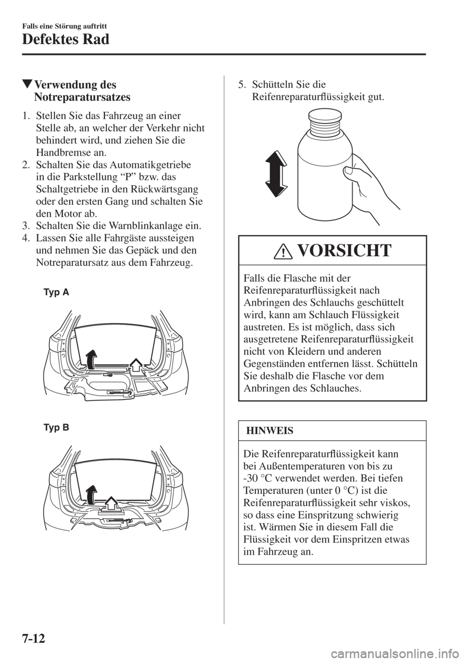 MAZDA MODEL CX-3 2016  Betriebsanleitung (in German) 7–12
Falls eine Störung auftritt
Defektes Rad
          Verwendung  des 
Notreparatursatzes
     1.   Stellen  Sie  das  Fahrzeug  an  einer 
Stelle ab, an welcher der Verkehr nicht 
behindert wird
