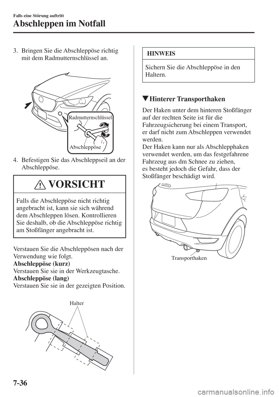 MAZDA MODEL CX-3 2016  Betriebsanleitung (in German) 7–36
Falls eine Störung auftritt
Abschleppen im Notfall
   3.   Bringen  Sie  die  Abschleppöse  richtig 
mit dem Radmutternschlüssel an.
   
 
Radmutternschlüssel
Abschleppöse 
   4.   Befesti