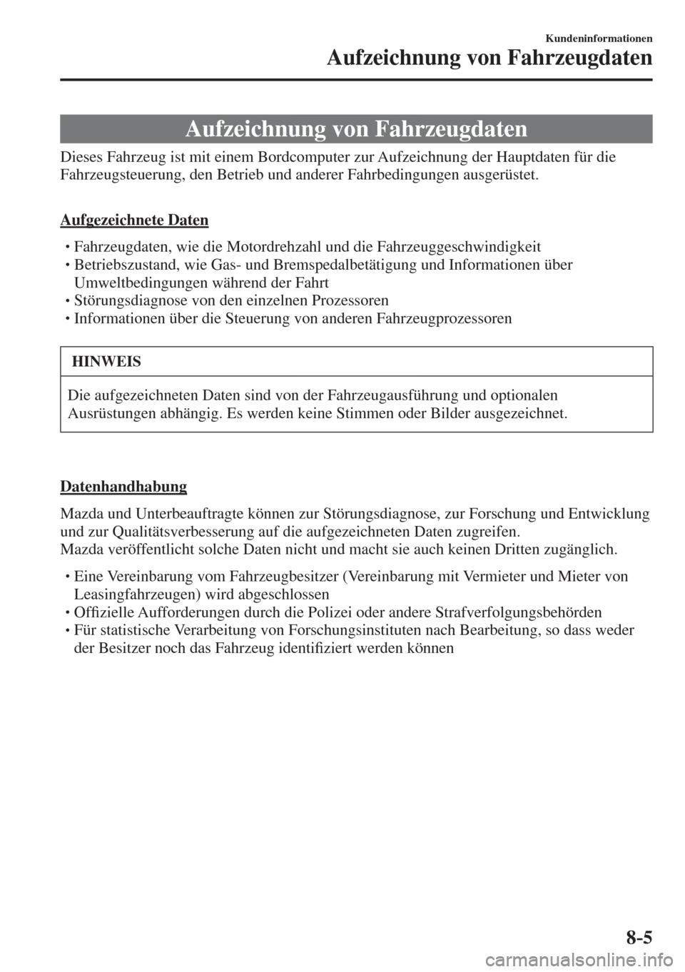MAZDA MODEL CX-3 2016  Betriebsanleitung (in German) 8–5
Kundeninformationen
Aufzeichnung von Fahrzeugdaten
      Aufzeichnung  von  Fahrzeugdaten
            Dieses  Fahrzeug  ist  mit  einem  Bordcomputer  zur  Aufzeichnung  der  Hauptdaten  für  d