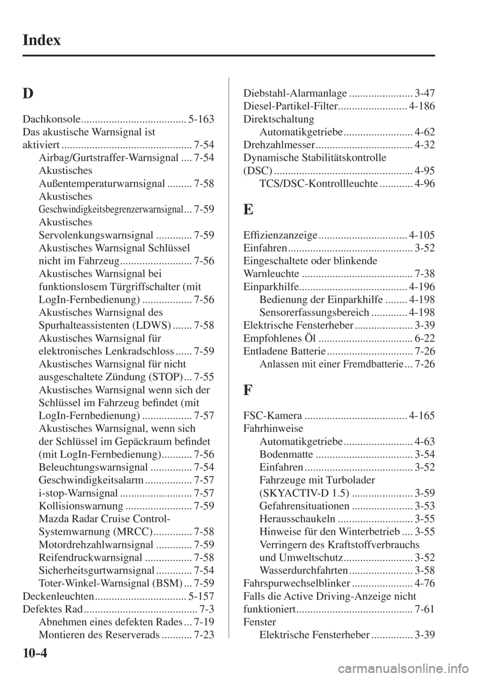 MAZDA MODEL CX-3 2016  Betriebsanleitung (in German) 10–4
 Index
 D 
 Dachkonsole ...................................... 5-163 
 Das akustische Warnsignal ist 
aktiviert ............................................... 7-54 
 Airbag/Gurtstraffer-Warnsi