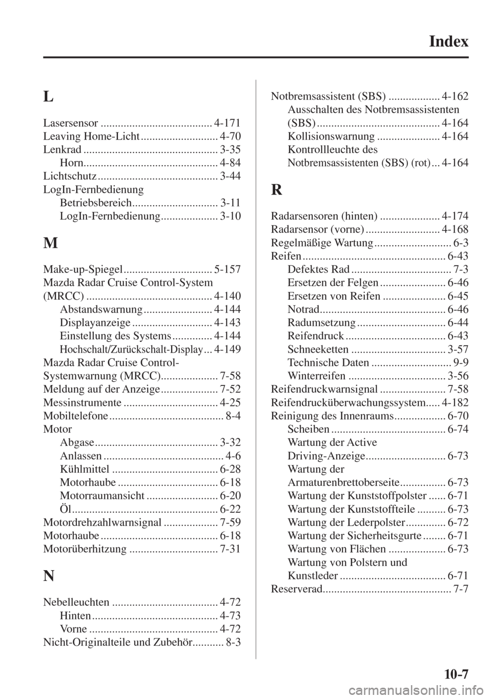 MAZDA MODEL CX-3 2016  Betriebsanleitung (in German) 10–7
Index 
 L 
 Lasersensor  ....................................... 4-171 
 Leaving  Home-Licht  ........................... 4-70 
 Lenkrad  ............................................... 3-35 
 