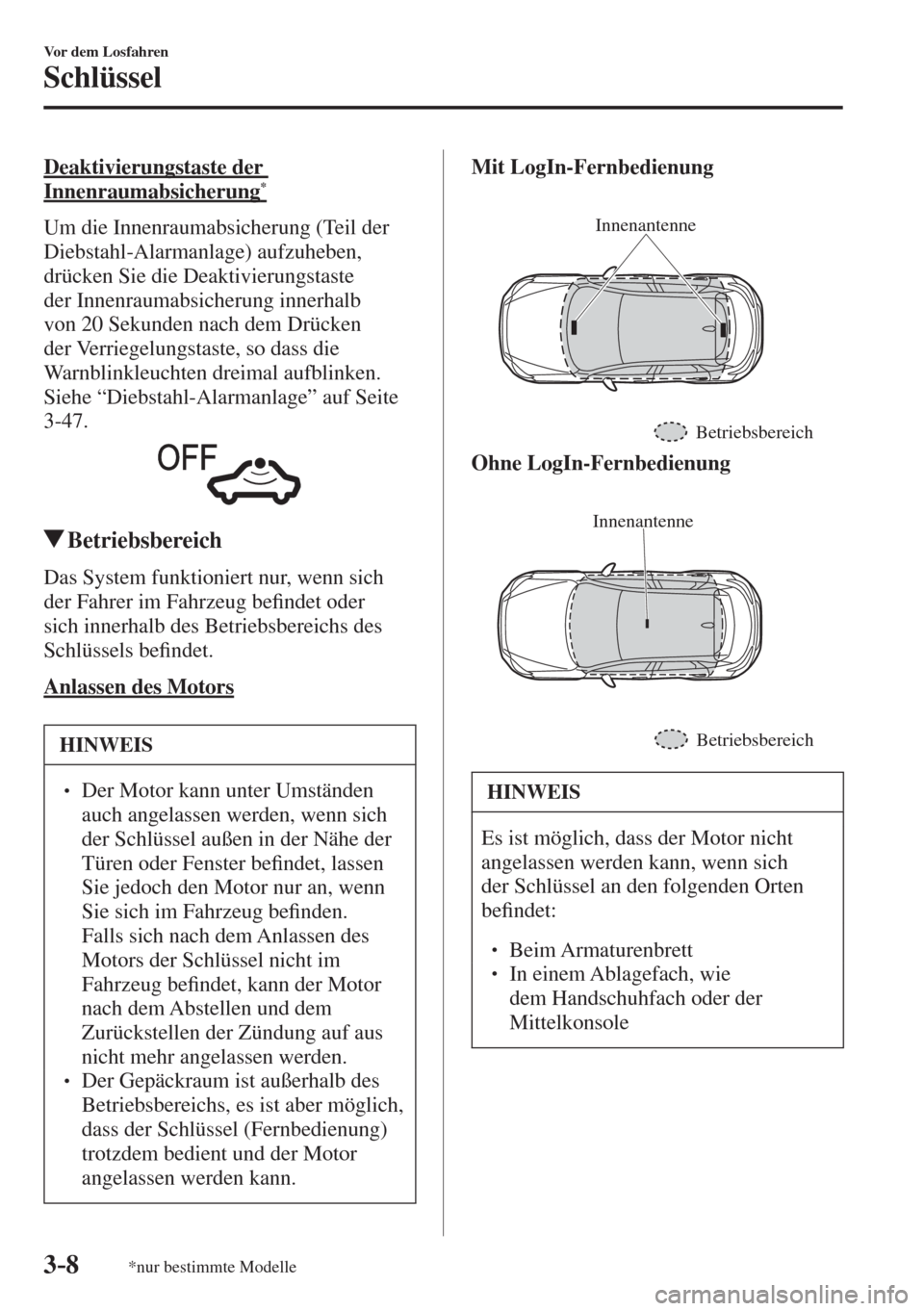 MAZDA MODEL CX-3 2016  Betriebsanleitung (in German) 3–8
Vor dem Losfahren
Schlüssel
*nur bestimmte Modelle
  Deaktivierungstaste  der 
Innenraumabsicherung * 
    Um  die  Innenraumabsicherung  (Teil  der 
Diebstahl-Alarmanlage) aufzuheben, 
drücke