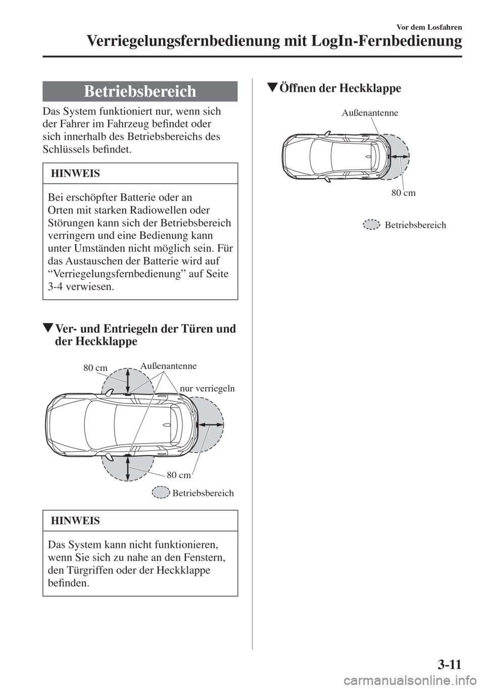 MAZDA MODEL CX-3 2016  Betriebsanleitung (in German) 3–11
Vor dem Losfahren
Verriegelungsfernbedienung mit LogIn-Fernbedienung
 Betriebsbereich
   
 
   
 
 
 
 
   
 
Das System funktioniert nur, wenn sich 
der Fahrer im Fahrzeug be�¿ ndet oder 
sic