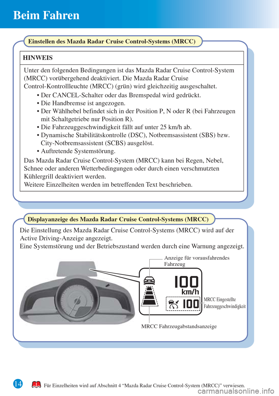 MAZDA MODEL CX-3 2016  Kurzanleitung (in German) 14
Beim Fahren
Für Einzelheiten wird auf Abschnitt 4 “Mazda Radar Cruise Control-System (MRCC)” verwiesen.
Displayanzeige des Mazda Radar Cruise Control-Systems (MRCC)Einstellen des Mazda Radar C