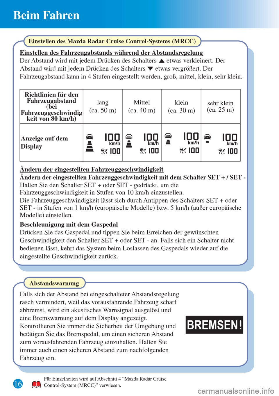 MAZDA MODEL CX-3 2016  Kurzanleitung (in German) Beim Fahren 
16 16 Für Einzelheiten wird auf Abschnitt 4 “Mazda Radar Cruise 
Control-System (MRCC)” verwiesen. 
Einstellen des Mazda Radar Cruise Control-Systems (MRCC)
Einstellen des Fahrzeugab