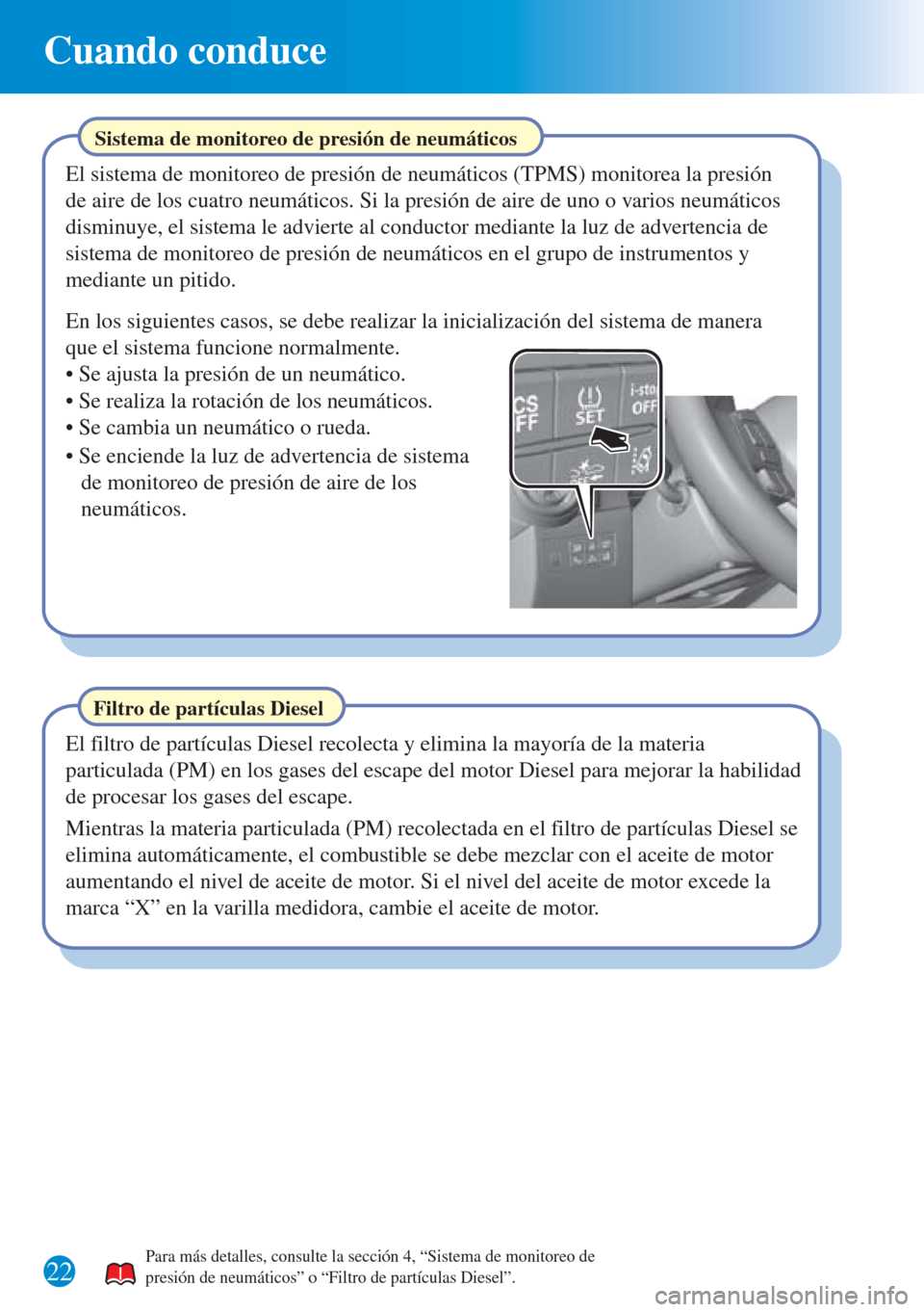 MAZDA MODEL CX-3 2016 Guía rápida (in Spanish) 22
Cuando conduce
Filtro de partículas Diesel
El filtro de partículas Diesel recolecta y elimina la mayoría de la materia
particulada (PM) en los gases del escape del motor Diesel para mejorar la MAZDA MODEL CX-3 2016 Guía rápida (in Spanish) 22
Cuando conduce
Filtro de partículas Diesel
El filtro de partículas Diesel recolecta y elimina la mayoría de la materia
particulada (PM) en los gases del escape del motor Diesel para mejorar la