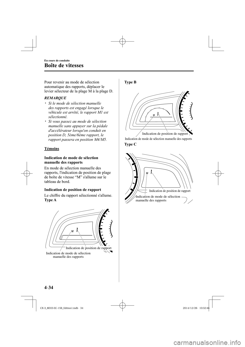 MAZDA MODEL CX-3 2016  Manuel du propriétaire (in French) 4–34
En cours de conduite
Boîte de vitesses 
  Pour revenir au mode de sélection 
automatique des rapports, déplacer le 
levier sélecteur de la plage M à la plage D.
   REMARQUE
� �
�
�
�y�
