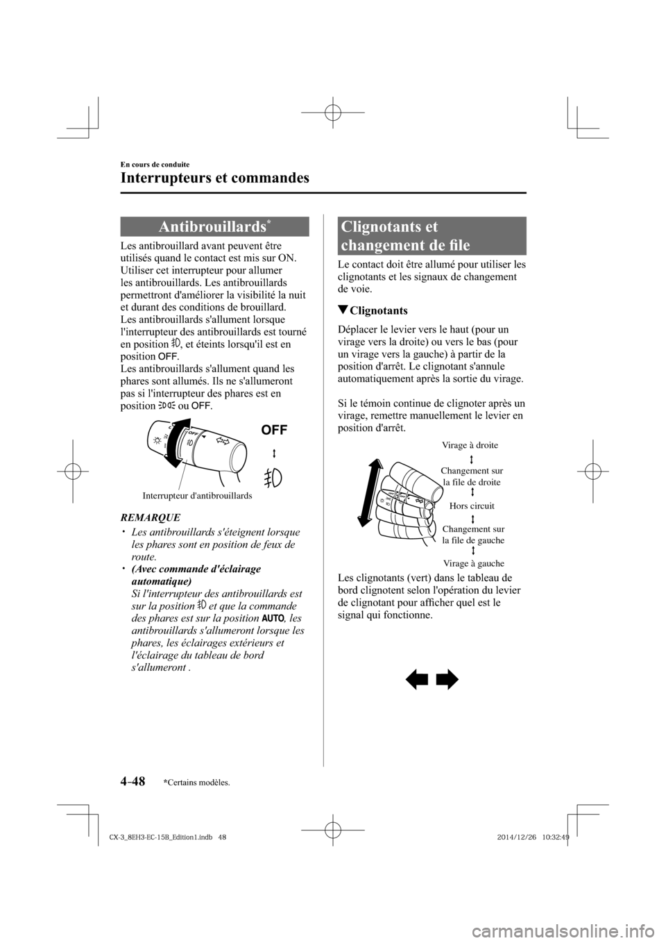 MAZDA MODEL CX-3 2016  Manuel du propriétaire (in French) *Certains modèles.4–48
En cours de conduite
Interrupteurs et commandes
 Antibrouillards *
            Les  antibrouillard  avant  peuvent  être 
utilisés quand le contact est mis sur ON.
  Utilis