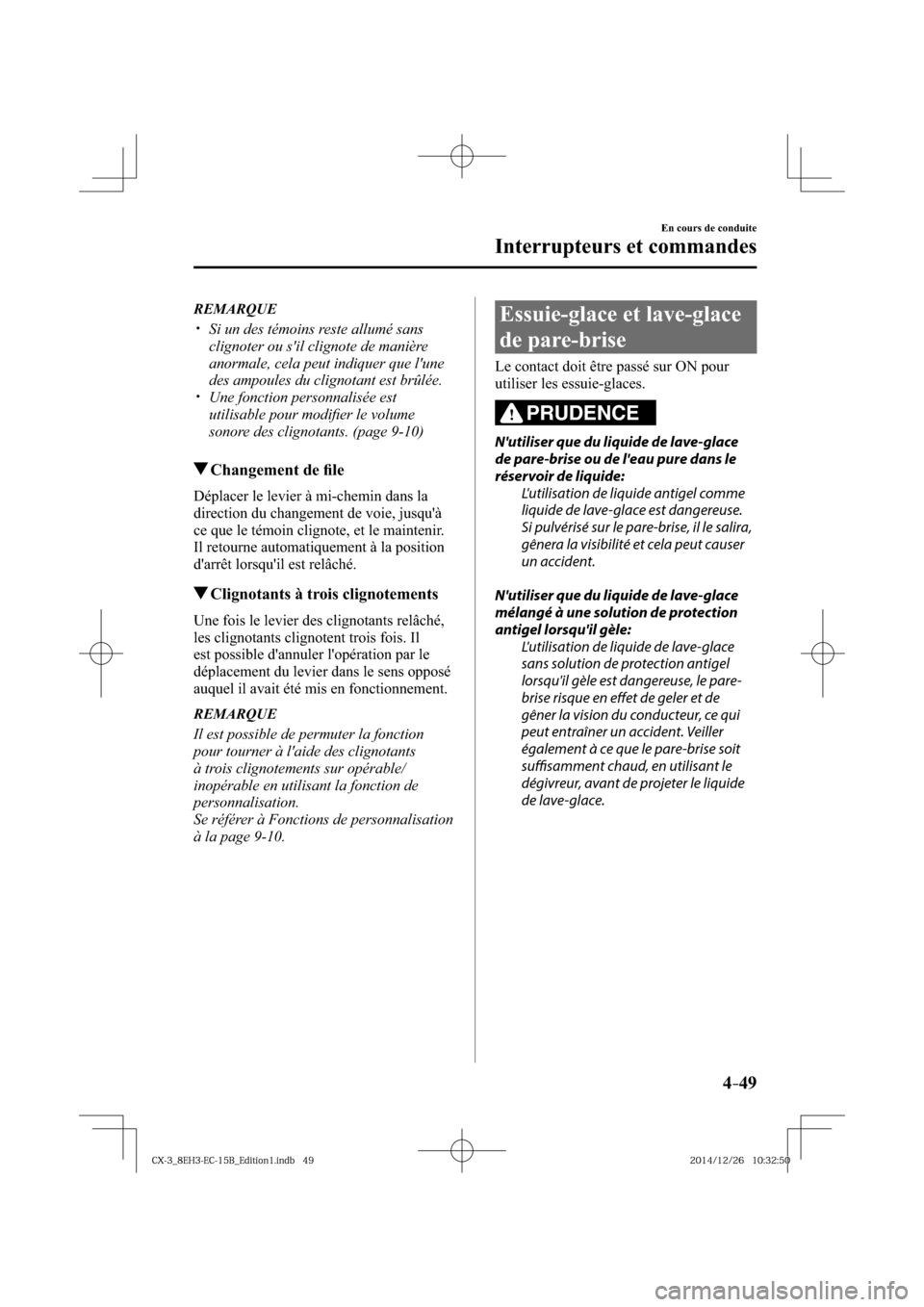 MAZDA MODEL CX-3 2016  Manuel du propriétaire (in French) 4–49
En cours de conduite
Interrupteurs et commandes
   REMARQUE
� �
�
�
�y��  Si un des témoins reste allumé sans 
clignoter ou sil clignote de manière 
anormale, cela peut indiquer que l