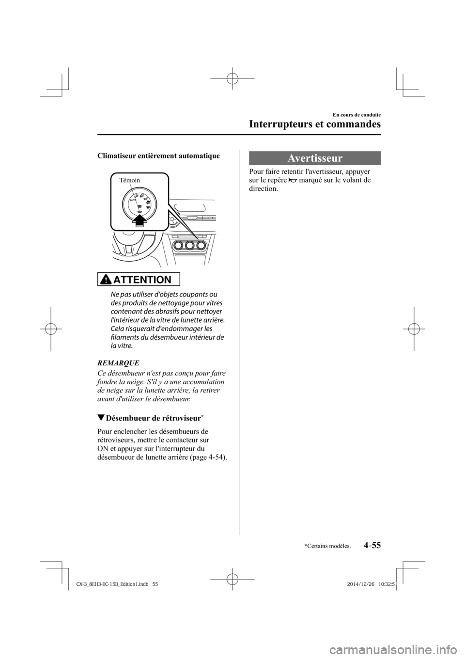 MAZDA MODEL CX-3 2016  Manuel du propriétaire (in French) *Certains modèles.4–55
En cours de conduite
Interrupteurs et commandes
Climatiseur entièrement automatique
Témoin
ATTENTION
  Ne pas utiliser dobjets coupants ou 
des produits de nettoyage pour 