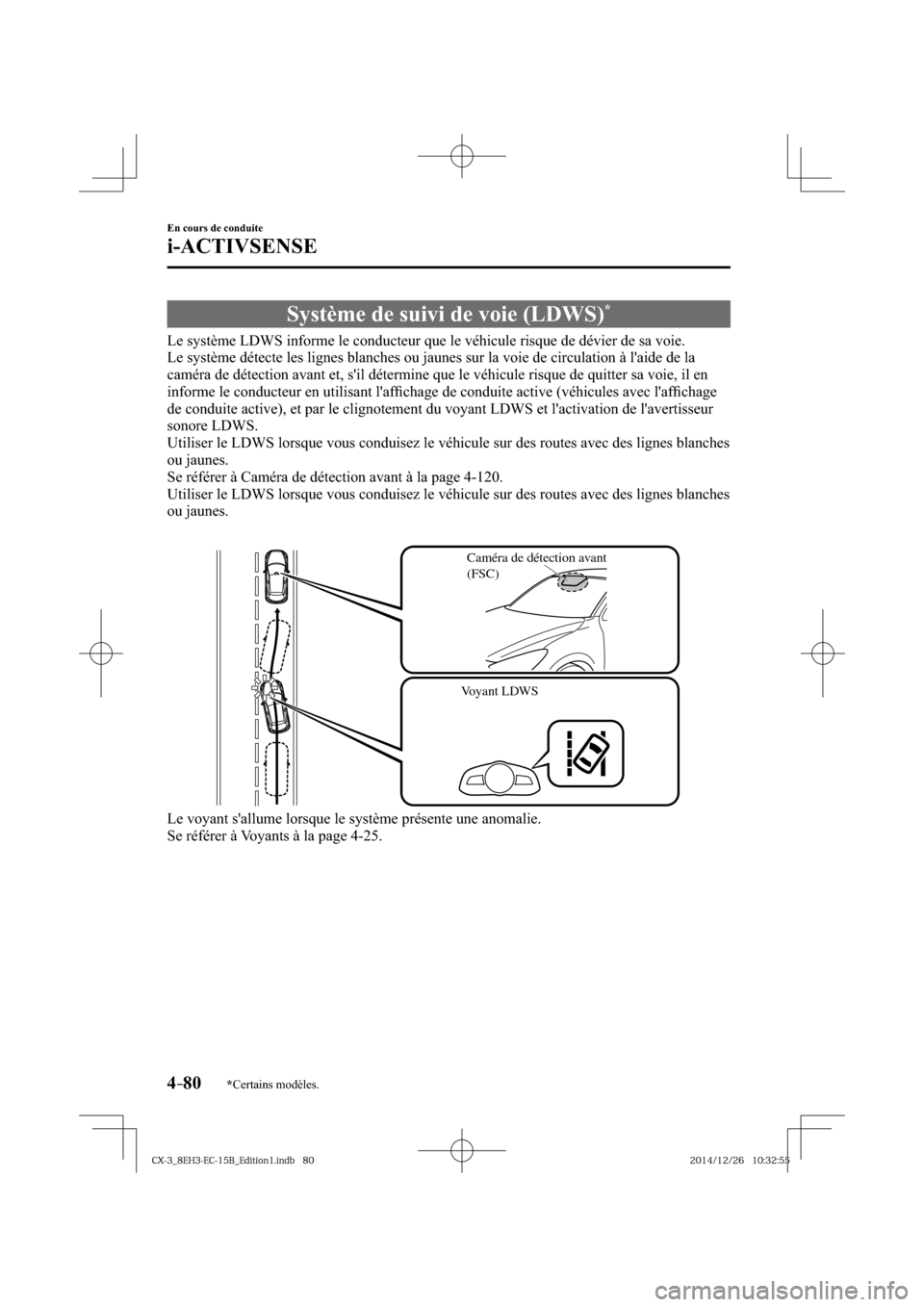 MAZDA MODEL CX-3 2016  Manuel du propriétaire (in French) *Certains modèles.4–80
En cours de conduite
i-ACTIVSENSE
 Système de suivi de voie (LDWS) *
              Le  système  LDWS  informe  le  conducteur  que  le  véhicule  risque  de  dévier  de  