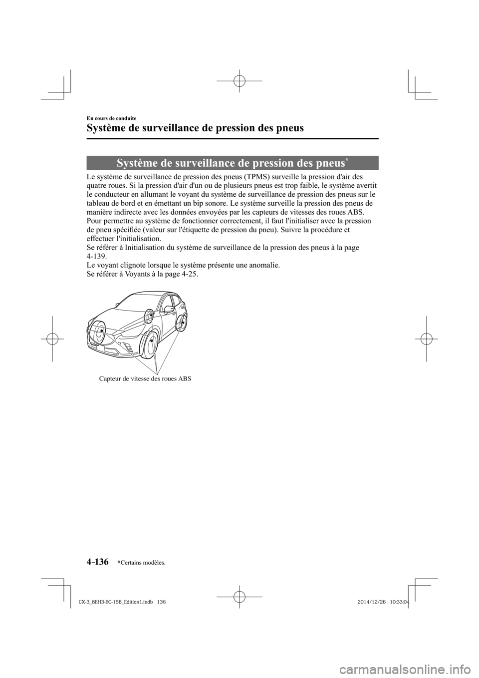 MAZDA MODEL CX-3 2016  Manuel du propriétaire (in French) *Certains modèles.4–136
En cours de conduite
Système de surveillance de pression des pneus
     Système de surveillance de pression des pneus *
            Le système de surveillance de pression