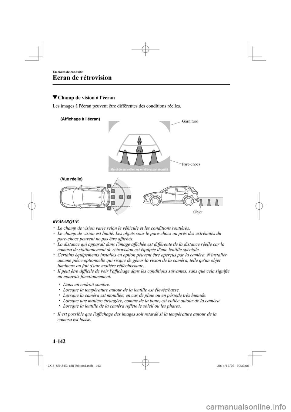 MAZDA MODEL CX-3 2016  Manuel du propriétaire (in French) 4–142
En cours de conduite
Ecran de rétrovision
 Champ de vision à lécran
            Les  images  à  lécran  peuvent  être  différentes  des  conditions  réelles.
(Affichage à lécran) 