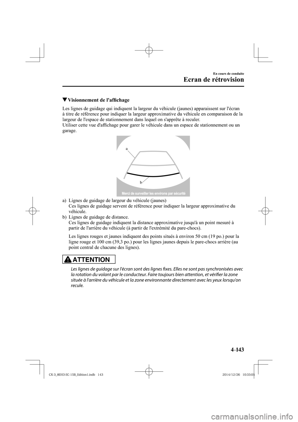 MAZDA MODEL CX-3 2016  Manuel du propriétaire (in French) 4–14 3
En cours de conduite
Ecran de rétrovision
 Visionnement de lafﬁ chage
            Les lignes de guidage qui indiquent la largeur du véhicule (jaunes) apparaissent sur lécran 
à titre 