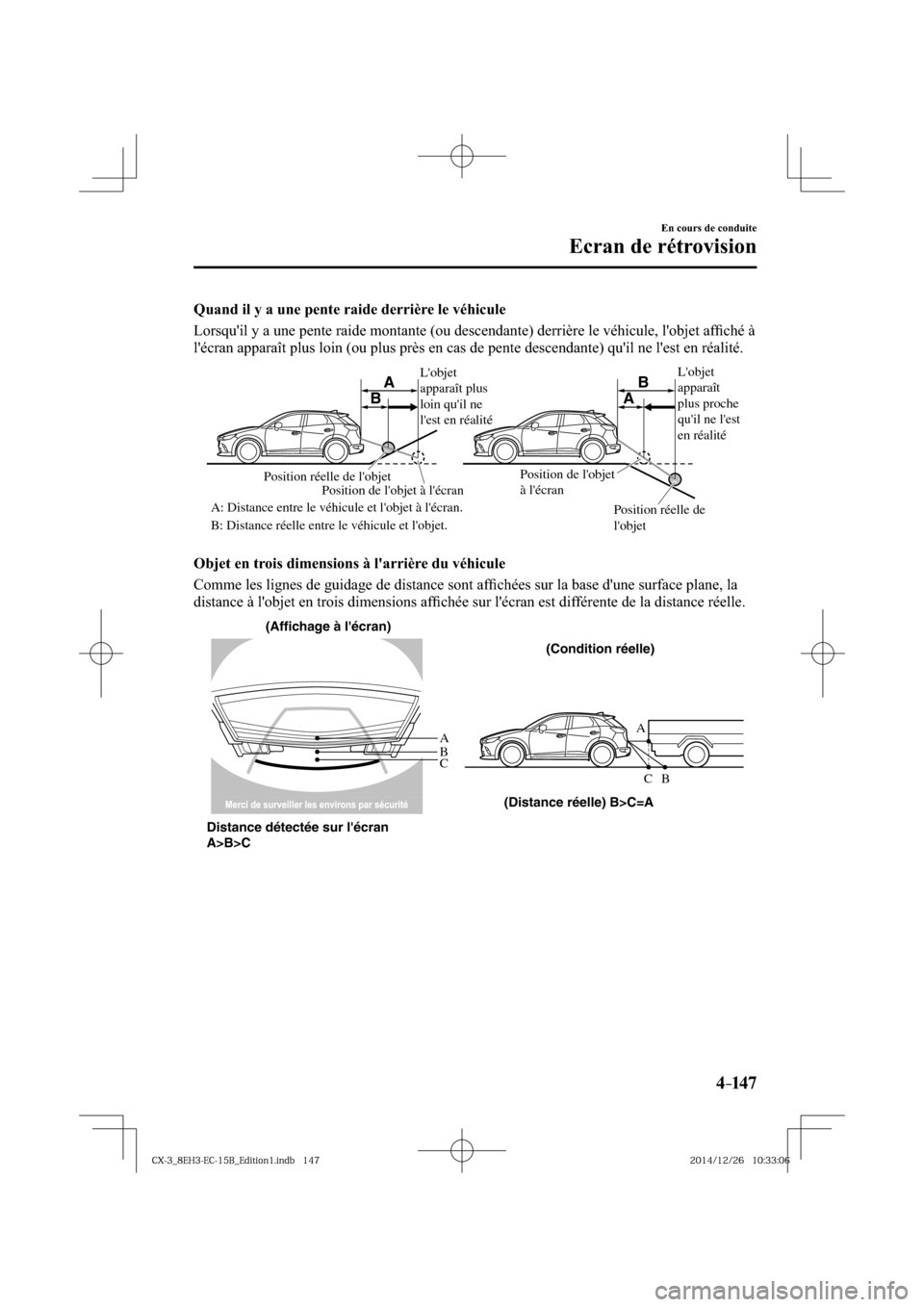 MAZDA MODEL CX-3 2016  Manuel du propriétaire (in French) 4–147
En cours de conduite
Ecran de rétrovision
  Quand il y a une pente raide derrière le véhicule
    Lorsquil y a une pente raide montante (ou descendante) derrière le véhicule, lobjet af