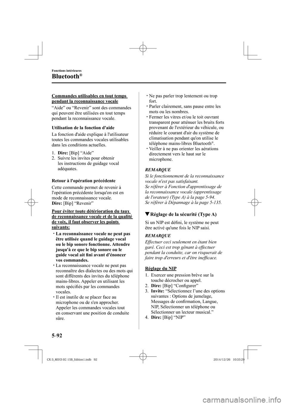 MAZDA MODEL CX-3 2016  Manuel du propriétaire (in French) 5–92
Fonctions intérieures
Bluetooth®
  Commandes utilisables en tout temps 
pendant la reconnaissance vocale
    “Aide” ou “Revenir” sont des commandes 
qui peuvent être utilisées en to