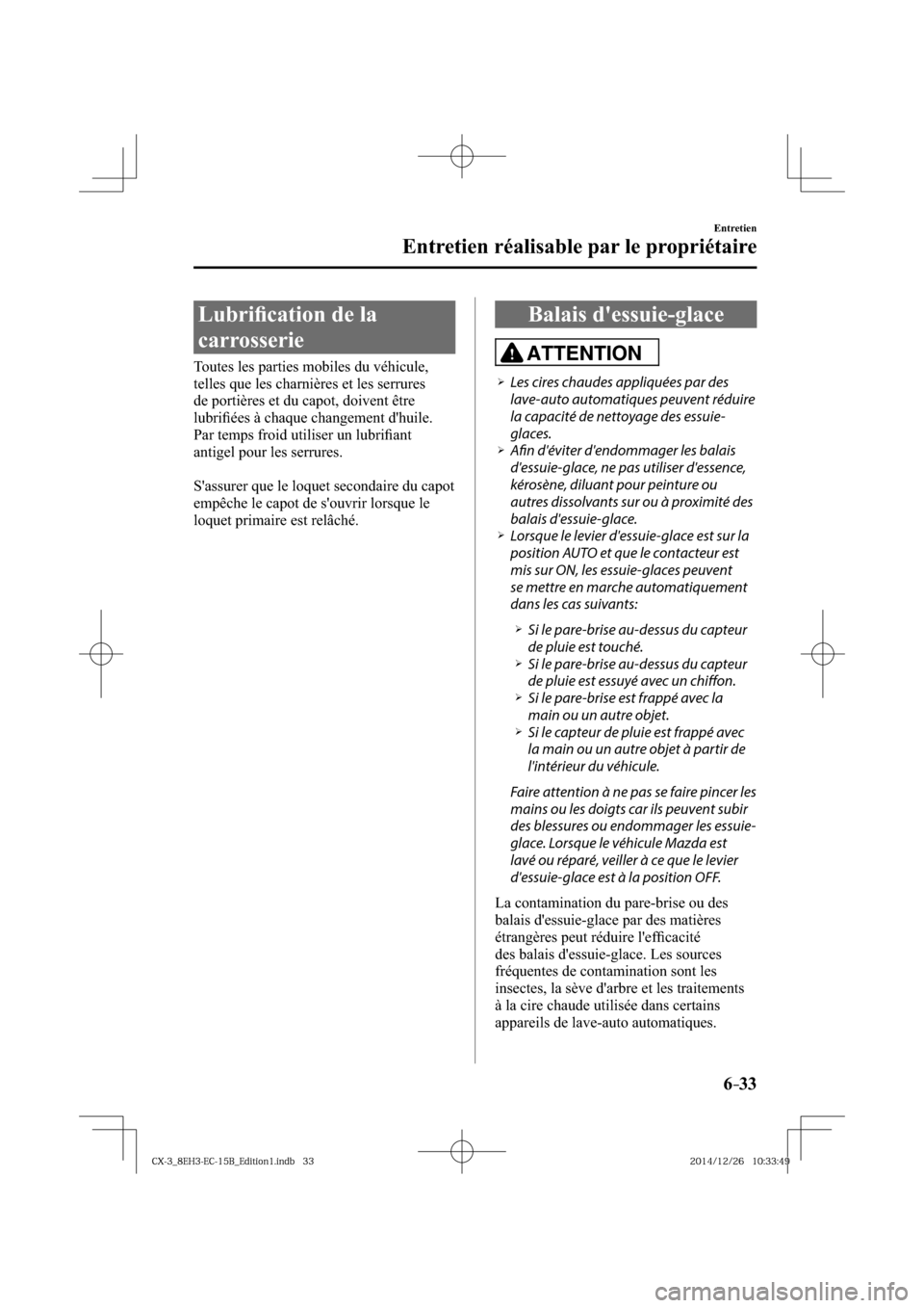 MAZDA MODEL CX-3 2016 Manuel du propriétaire (in French) 6–33
Entretien
Entretien réalisable par le propriétaire
Lubrifi cation de la
carrosserie
Toutes les parties mobiles du véhicule,
telles que les charnières et les serrures
d MAZDA MODEL CX-3 2016 Manuel du propriétaire (in French) 6–33
Entretien
Entretien réalisable par le propriétaire
Lubrifi cation de la
carrosserie
Toutes les parties mobiles du véhicule,
telles que les charnières et les serrures
d