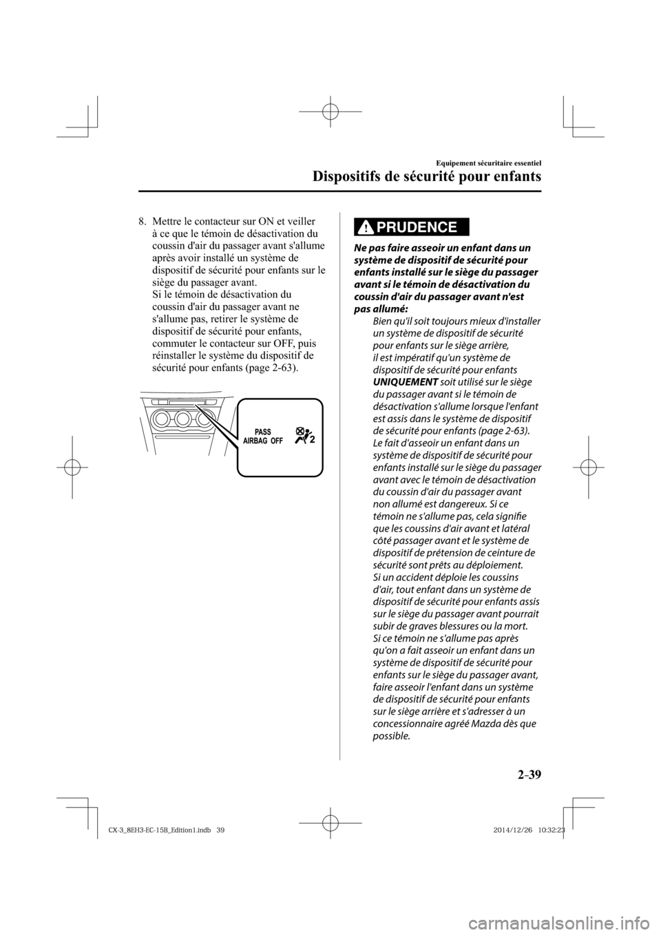 MAZDA MODEL CX-3 2016 Manuel du propriétaire (in French) 2–39
Equipement sécuritaire essentiel
Dispositifs de sécurité pour enfants
8. Mettre le contacteur sur ON et veiller
à ce que le témoin de désactivation du
coussin dair du passager ava MAZDA MODEL CX-3 2016 Manuel du propriétaire (in French) 2–39
Equipement sécuritaire essentiel
Dispositifs de sécurité pour enfants
8. Mettre le contacteur sur ON et veiller
à ce que le témoin de désactivation du
coussin dair du passager ava