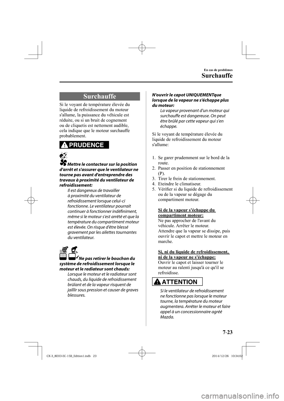 MAZDA MODEL CX-3 2016 Manuel du propriétaire (in French) 7–23
En cas de problèmes
Surchauffe
Surchauffe
Si le voyant de température élevée du
liquide de refroidissement du moteur
sallume, la puissance du véhicule est
réduite, MAZDA MODEL CX-3 2016 Manuel du propriétaire (in French) 7–23
En cas de problèmes
Surchauffe
Surchauffe
Si le voyant de température élevée du
liquide de refroidissement du moteur
sallume, la puissance du véhicule est
réduite,