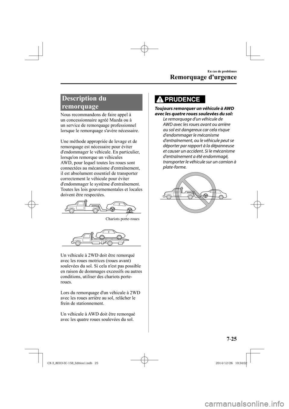 MAZDA MODEL CX-3 2016  Manuel du propriétaire (in French) 7–25
En cas de problèmes
Remorquage durgence
             Description  du 
remorquage
              Nous  recommandons  de  faire  appel  à 
un concessionnaire agréé Mazda ou à 
un service de 