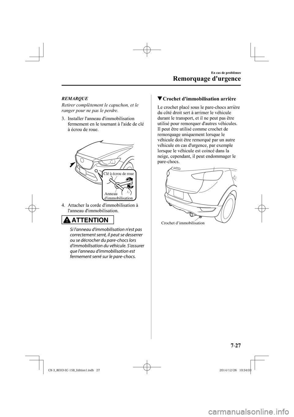 MAZDA MODEL CX-3 2016  Manuel du propriétaire (in French) 7–27
En cas de problèmes
Remorquage durgence
   REMARQUE
  Retirer complètement le capuchon, et le 
ranger pour ne pas le perdre.
   3.   Installer  lanneau  dimmobilisation 
fermement en le to