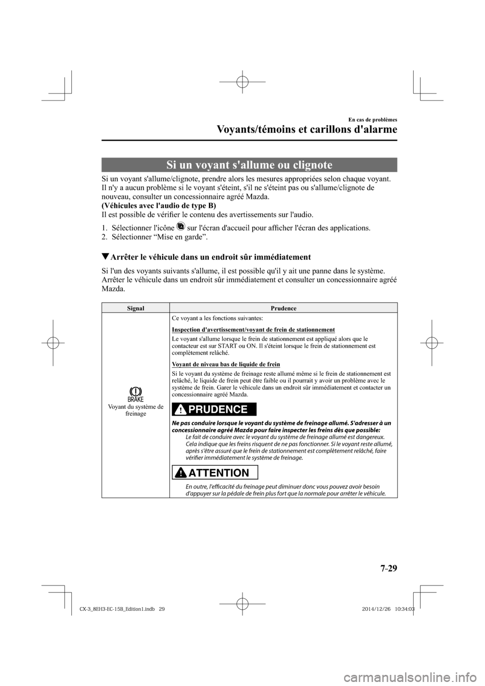 MAZDA MODEL CX-3 2016  Manuel du propriétaire (in French) 7–29
En cas de problèmes
Voyants/témoins et carillons dalarme
     Si  un  voyant  sallume  ou  clignote
            Si  un  voyant  sallume/clignote,  prendre  alors  les  mesures  appropriée