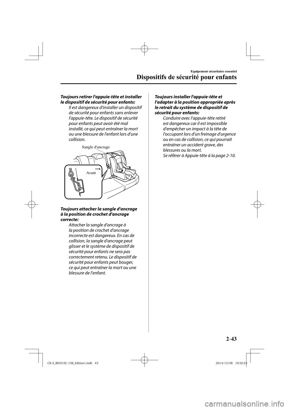 MAZDA MODEL CX-3 2016  Manuel du propriétaire (in French) 2–43
Equipement sécuritaire essentiel
Dispositifs de sécurité pour enfants
  Toujours retirer lappuie-tête et installer 
le dispositif de sécurité pour enfants:
  Il est dangereux dinstaller