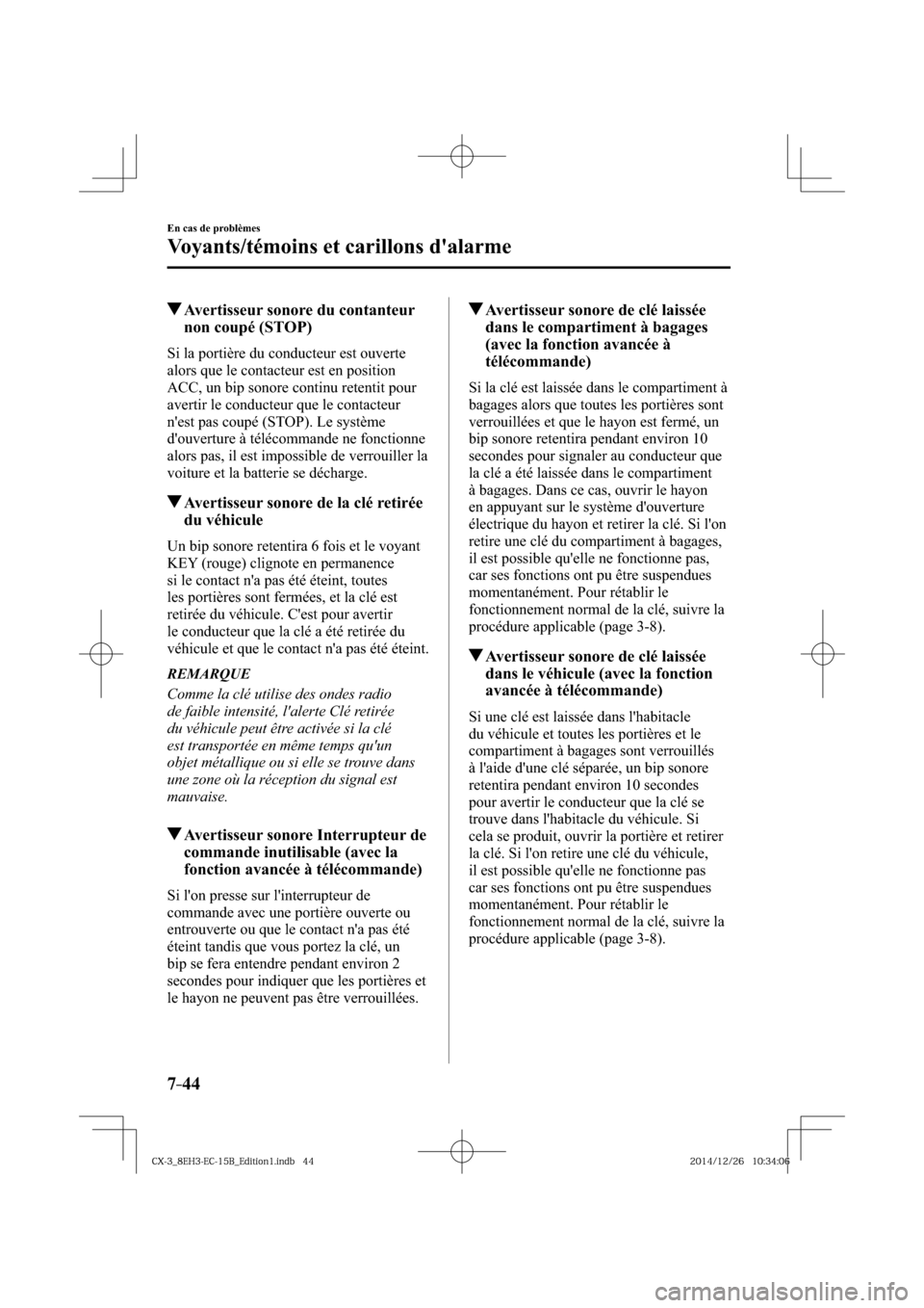 MAZDA MODEL CX-3 2016  Manuel du propriétaire (in French) 7–44
En cas de problèmes
Voyants/témoins et carillons dalarme
 Avertisseur sonore du contanteur 
non coupé (STOP)
              Si  la  portière  du  conducteur  est  ouverte 
alors que le cont
