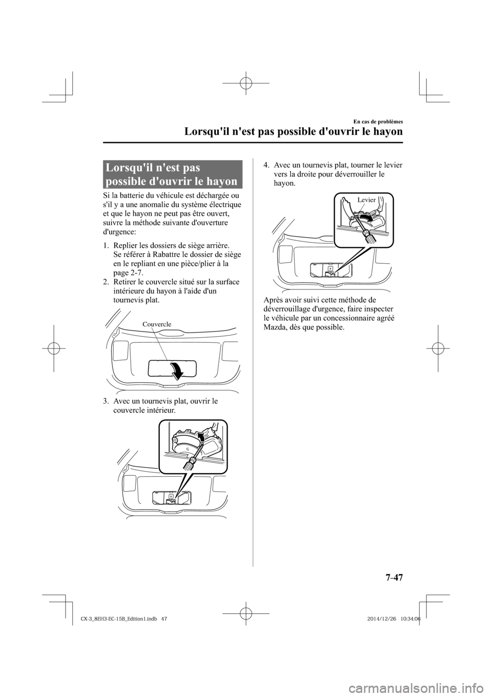MAZDA MODEL CX-3 2016  Manuel du propriétaire (in French) 7–47
En cas de problèmes
Lorsquil nest pas possible douvrir le hayon
               Lorsquil  nest  pas 
possible douvrir le hayon
    Si la batterie du véhicule est déchargée ou 
sil y a