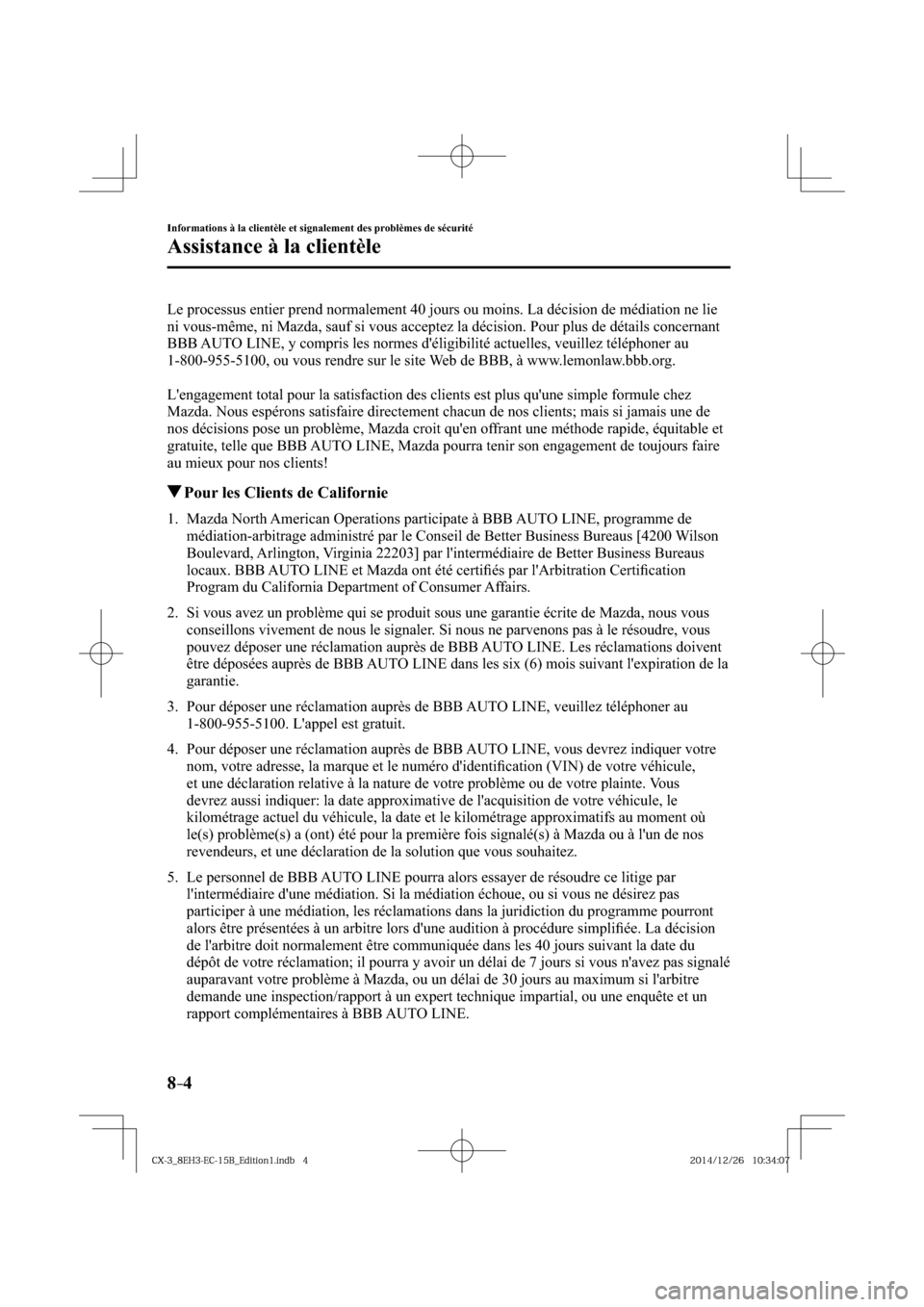 MAZDA MODEL CX-3 2016  Manuel du propriétaire (in French) 8–4
Informations à la clientèle et signalement des problèmes de sécurité
Assistance à la clientèle
  Le processus entier prend normalement 40 jours ou moins. La décision de médiation ne lie