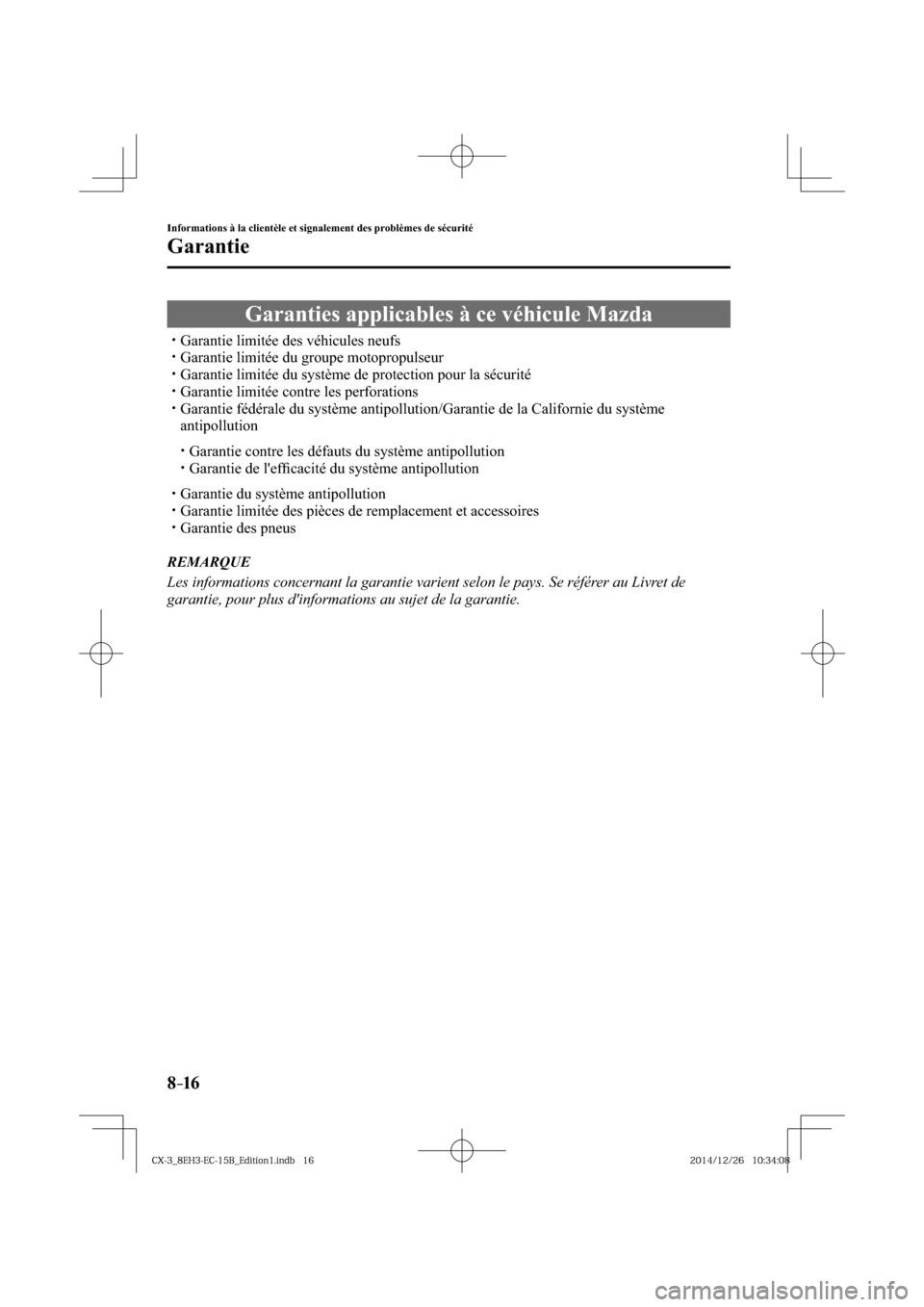 MAZDA MODEL CX-3 2016  Manuel du propriétaire (in French) 8–16
Informations à la clientèle et signalement des problèmes de sécurité
Garantie
             Garanties  applicables  à  ce  véhicule  Mazda
� �
�
�
�
�
�y�� Garantie limitée des v