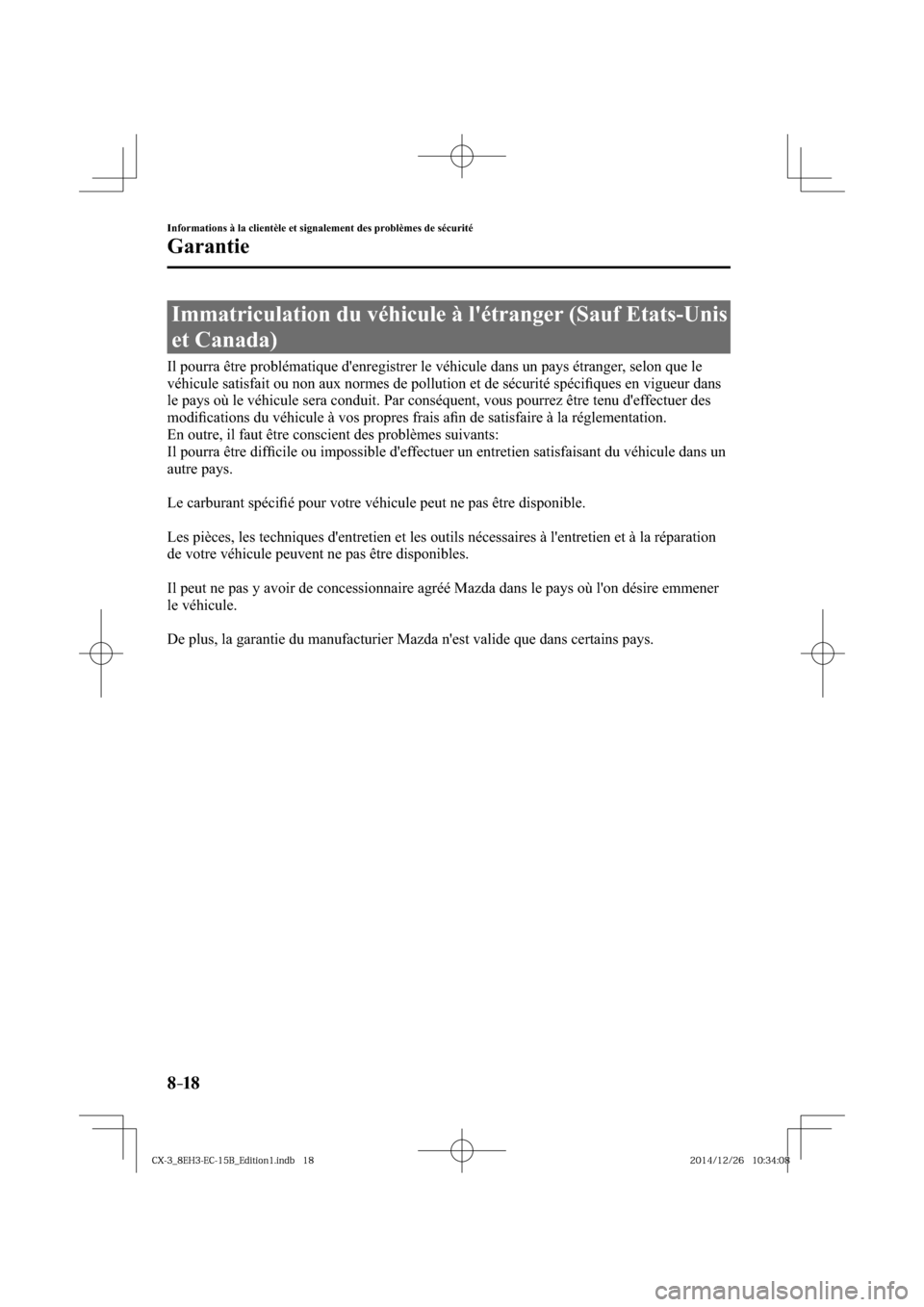 MAZDA MODEL CX-3 2016  Manuel du propriétaire (in French) 8–18
Informations à la clientèle et signalement des problèmes de sécurité
Garantie
 Immatriculation du véhicule à létranger (Sauf Etats-Unis 
et Canada)
            Il pourra être problém
