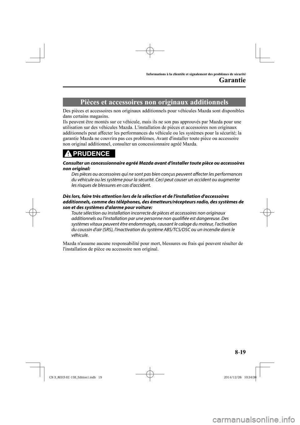 MAZDA MODEL CX-3 2016  Manuel du propriétaire (in French) 8–19
Informations à la clientèle et signalement des problèmes de sécurité
Garantie
 Pièces et accessoires non originaux additionnels
            Des  pièces  et  accessoires  non  originaux  
