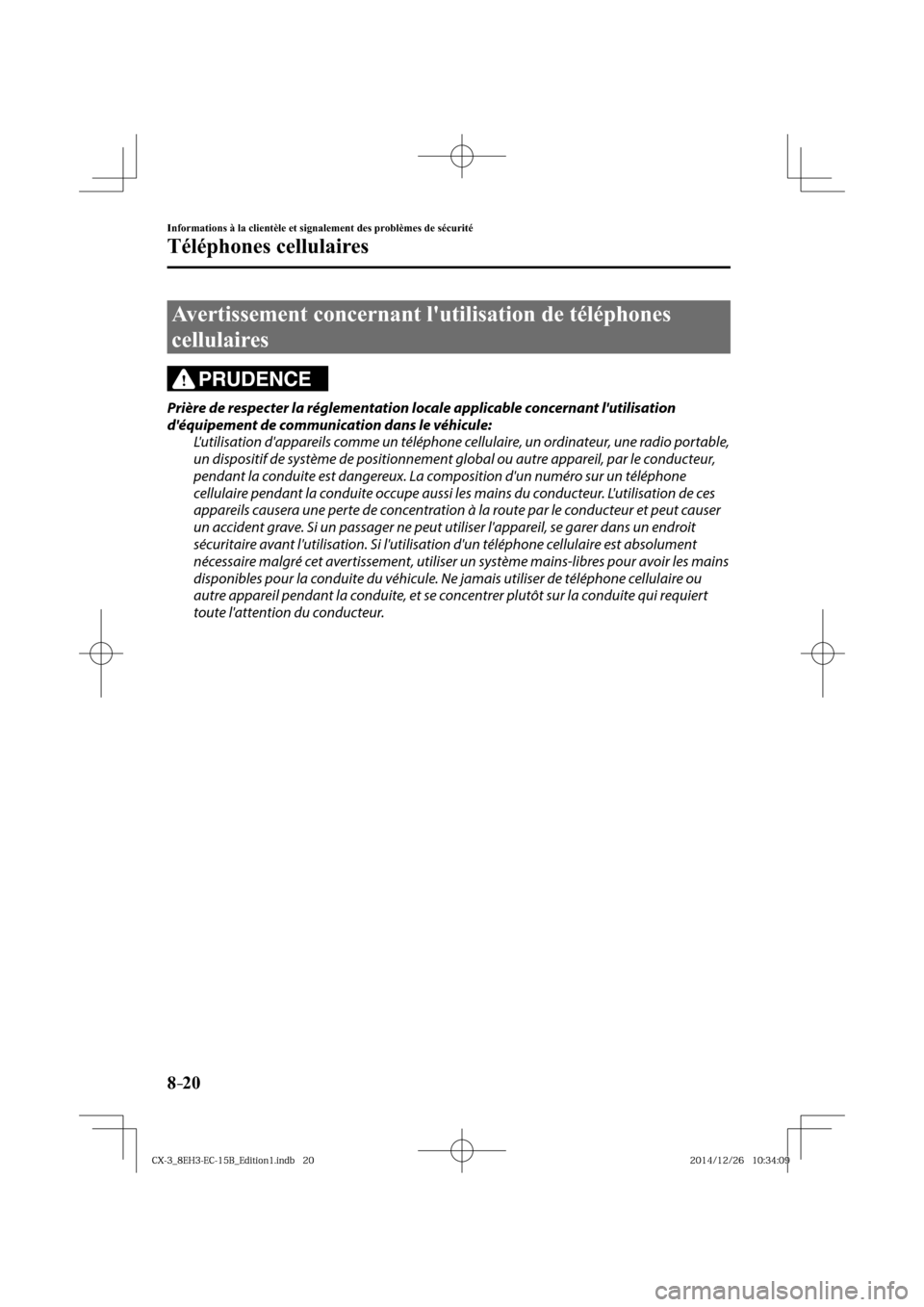 MAZDA MODEL CX-3 2016  Manuel du propriétaire (in French) 8–20
Informations à la clientèle et signalement des problèmes de sécurité
Téléphones cellulaires
             Avertissement  concernant  lutilisation  de  téléphones 
cellulaires
PRUDENCE
