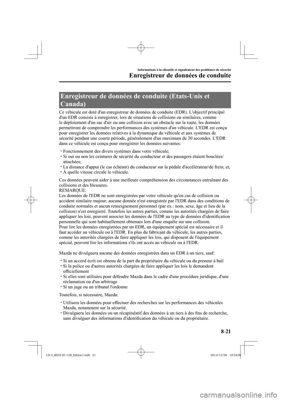 MAZDA MODEL CX-3 2016  Manuel du propriétaire (in French) 8–21
Informations à la clientèle et signalement des problèmes de sécurité
Enregistreur de données de conduite
     Enregistreur de données de conduite (Etats-Unis et 
Canada)
            Ce  