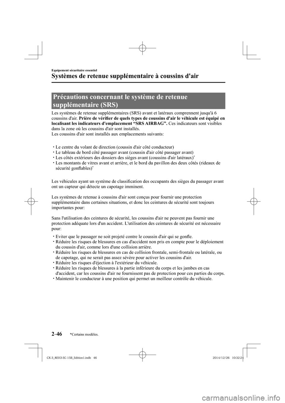 MAZDA MODEL CX-3 2016  Manuel du propriétaire (in French) *Certains modèles.2–46
Equipement sécuritaire essentiel
Systèmes de retenue supplémentaire à coussins dair
             Précautions  concernant  le  système  de  retenue 
supplémentaire (SR